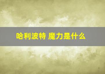 哈利波特 魔力是什么